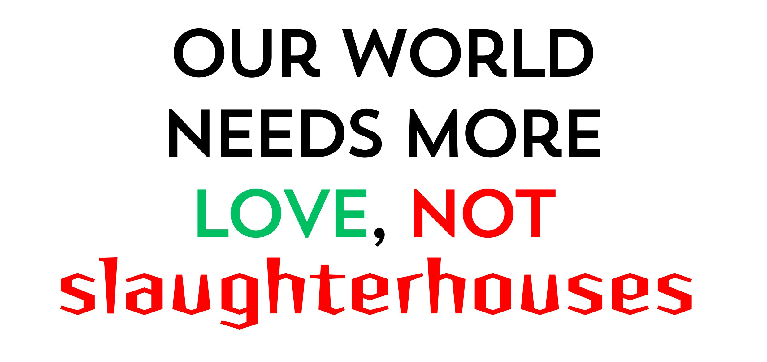 https://jlsfcpullsvbilbnnxrx.supabase.co/storage/v1/object/public/product-images/our-world-needs-more-love-not-slaughterhouses.png